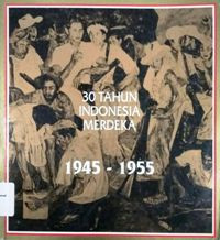 30 TAHUN INDONESIA MERDEKA: 1945-1955