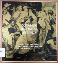 50 TAHUN INDONESIA MERDEKA: Selayang Pandang Hasil-hasil Pembangunan dalam Pelita I - Pelita V