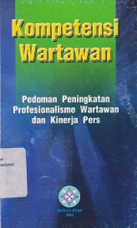 KOMPETENSI WARTAWAN : Pedoman Peningkatan Profesionalisme Wartawan dan Kinerja Pers