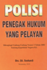 POLISI PENEGAK HUKUM YANG PELAYAN : Dilengkapi UU No 2 Th 2002 Tentang Kepolisian Negara RI