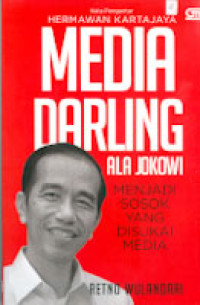 MEDIA DARLING ALA JOKOWI : Menjadi Sosok yang Disukai Media