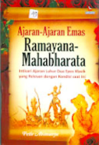 AJARAN-AJARAN EMAS RAMAYANA - MAHABHARATA : Intisari Ajaran Luhur Dua Epos Klasik yang Relevan dengan Kondisi Saat Ini