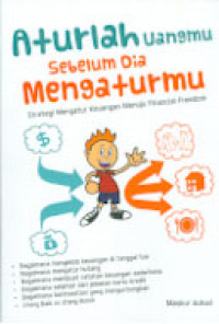 ATURLAH UANGMU SEBELUM DIA MENGATURMU : Strategi Mengatur Keuangan Menuju Financial Freedom