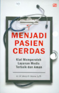 MENJADI PASIEN CERDAS : Kiat Memperoleh Layanan Medis Terbaik dan Aman