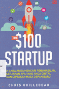 THE $100 STARTUP : Ubah Cara Anda Mencari Penghasilan, Kerjakan Apa yang Anda Cintai, dan Ciptakan Masa Depan Baru