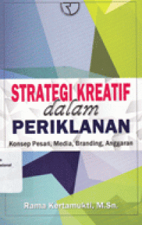 STRATEGI KREATIF DALAM PERIKLANAN : Konsep Pesan, Media, Branding, Anggaran