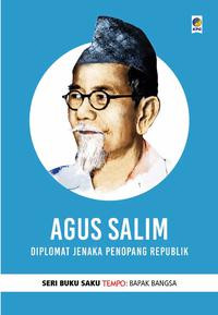 AGUS SALIM : Diplomat Jenaka Penopang Republik