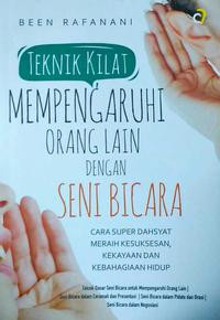 TEKNIK KILAT MEMPENGARUHI ORANG LAIN DENGAN SENI BICARA : Cara Super Dahsyat Meraih Kesuksesan, Kekayaan dan Kebahagiaan Hidup