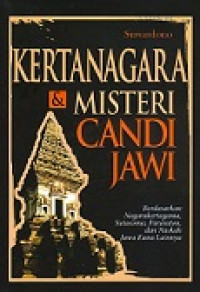 KERTANAGARA & MISTERI CANDI JAWI : Berdasarkan Nagarakertagama, Sutasoma, Pararaton, dan Naskah Jawa Kuna Lainnya