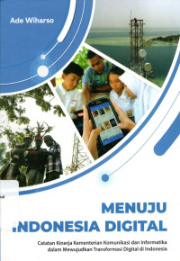 MENUJU INDONESIA DIGITAL : Catatan Kinerja Kementerian Komunikasi dan Informatika dalam Mewujudkan Transformasi Digital di Indonesia