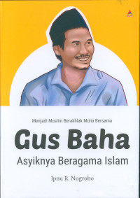 MENJADI MUSLIM BERAKHLAK MULIA BERSAMA GUS BAHA : Asyiknya Beragama Islam