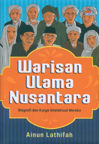 WARISAN ULAMA NUSANTARA : Biografi dan Karya Intelektual Mereka