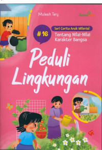 SERI CERITA ANAK MILENIAL TENTANG NILAI-NILAI KARAKTER BANGSA : Peduli Lingkungan