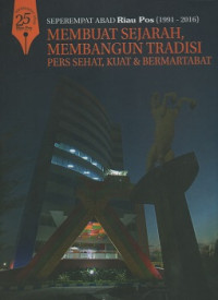 SEPEREMPAT ABAD RIAU POS (1991-2016) : Membuat Sejarah, Membangun Tradisi Pers Sehat, Kuat & Bermartabat