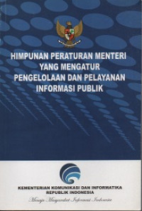 HIMPUNAN PERATURAN MENTERI YANG MENGATUR PENGELOLAAN dan PELAYANAN INFORMASI PUBLIK