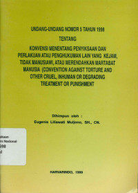 UNDANG-UNDANG NOMOR 5 TAHUN 1998 TENTANG KONVENSI MENENTANG PENYIKSAAN DAN PERLAKUAN LAIN YANG KEJAM, TIDAK MANUSIAWI, ATAU MERENDAHKAN MARTABAT MANUSIA