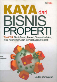 KAYA DARI BISNIS PROPERTI, TIP & TRIK BISNIS TANAH, RUMAH, TEMPAT INDEKOS, KIOS, APARTEMEN, DAN MENJADI AGEN PROPERTI