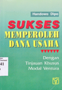 SUKSES MEMPEROLEH DANA USAHA : dengan Tinjauan Khusus Modal Ventura