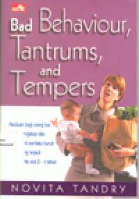 BAD BEHAVIOUR, TANTRUMS, and TEMPERS : Panduan Bagi Orang Tua dalam Mengatasi dan Memahami Perilaku Buruk yang Sering Terjadi pada Balita Usia 2-4 Tahun