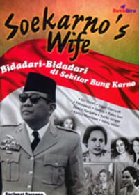 SOEKARNO'S WIFE : Bidadari-Bidadari di Sekitar Bung Karno