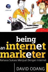 BEING AN INTERNET MARKETER (Kiat Sukses Menjual Dengan Internet)