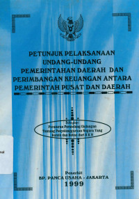 PETUNJUK PELAKSANAAN UNDANG-UNDANG PEMERINTAHAN DAERAH DAN PERIMBANGAN KEUANGAN ANTARA PEMERINTAH PUSAT DAN DAERAH