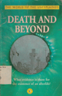 DEATH AND BEYOND : WHAT EVIDENCE IS THERE FOR EXISTENCE OF AN AFTERLIFE