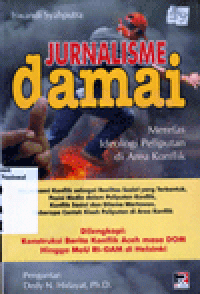 JURNALISME DAMAI : Meretas Ideologi Peliputan di Area Konflik