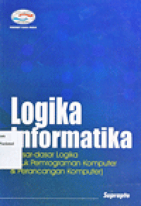 LOGIKA INFORMATIKA : Dasar - Dasar Logika untuk Pemrograman Komputer & Perancangan Komputer