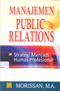 MANAJEMEN PUBLIC RELATIONS: Strategi Menjadi Humas Profesional