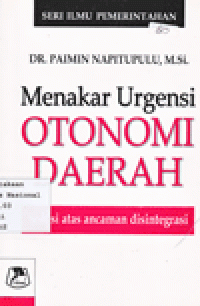 MENAKAR URGENSI OTONOMI DAERAH : Solusi Atas Ancaman Disintegrasi