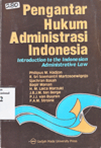 PENGANTAR HUKUM ADMINISTRASI INDONESIA = INTRODUCTION TO THE INDONESIAN ADMINISTRATIVE LAW