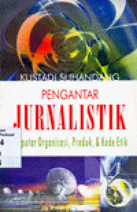 PENGANTAR JURNALISTIK : Seputar Organisasi, Produk, dan Kode Etik