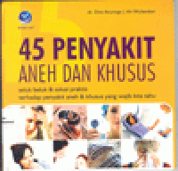 45 PENYAKIT ANEH DAN KHUSUS : Seluk Beluk & Solusi Praktis Terhadap Penyakit Aneh & Khusus yang Wajib Kita Tahu