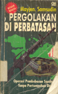 PERGOLAKAN DI PERBATASAN (KISAH NYATA) : Operasi Pembebasan Sandera Tanpa Pertumpahan Darah