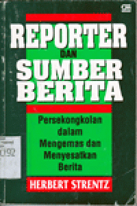 REPORTER DAN SUMBER BERITA : PERSEKONGKOLAN DALAM MENGEMAS DAN MENYESATKAN BERITA