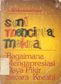 SENI MENCIPTAKAN MAKNA: Bagaimana Mengapresiasi Daya Pikir Secara Kreatif