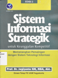 SISTEM INFORMASI STRATEGIK UNTUK KEUNGGULAN KOMPETITIF : Memenangkan Persaingan dengan Sistem Teknologi Informasi