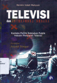 TELEVISI DAN INTERVENSI NEGARA : Konteks Politik Kebijakan Publik Industri Penyiaran Televisi