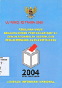 UU RI NO. 12 TAHUN 2003 : PEMILIHAN UMUM ANGGOTA DEWAN PERWAKILAN RAKYAT, DEWAN PERWAKILAN DAERAH, DAN DEWAN PERWAKILAN RAKYAT DAERAH